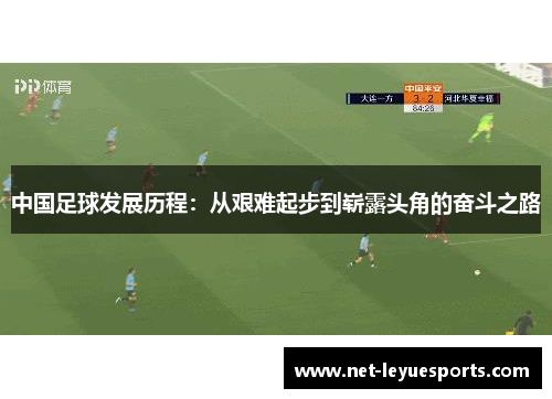 中国足球发展历程：从艰难起步到崭露头角的奋斗之路