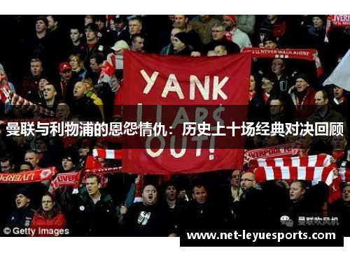 曼联与利物浦的恩怨情仇：历史上十场经典对决回顾
