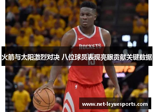 火箭与太阳激烈对决 八位球员表现亮眼贡献关键数据