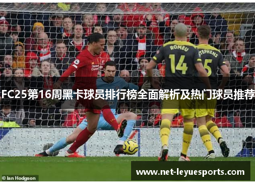 FC25第16周黑卡球员排行榜全面解析及热门球员推荐