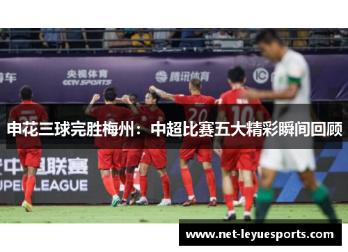 申花三球完胜梅州：中超比赛五大精彩瞬间回顾